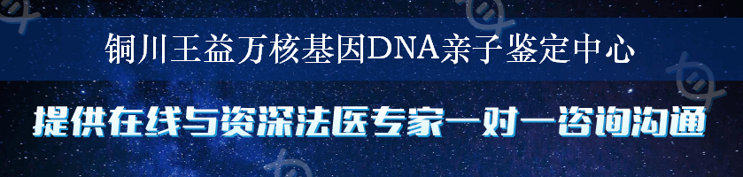 铜川王益万核基因DNA亲子鉴定中心